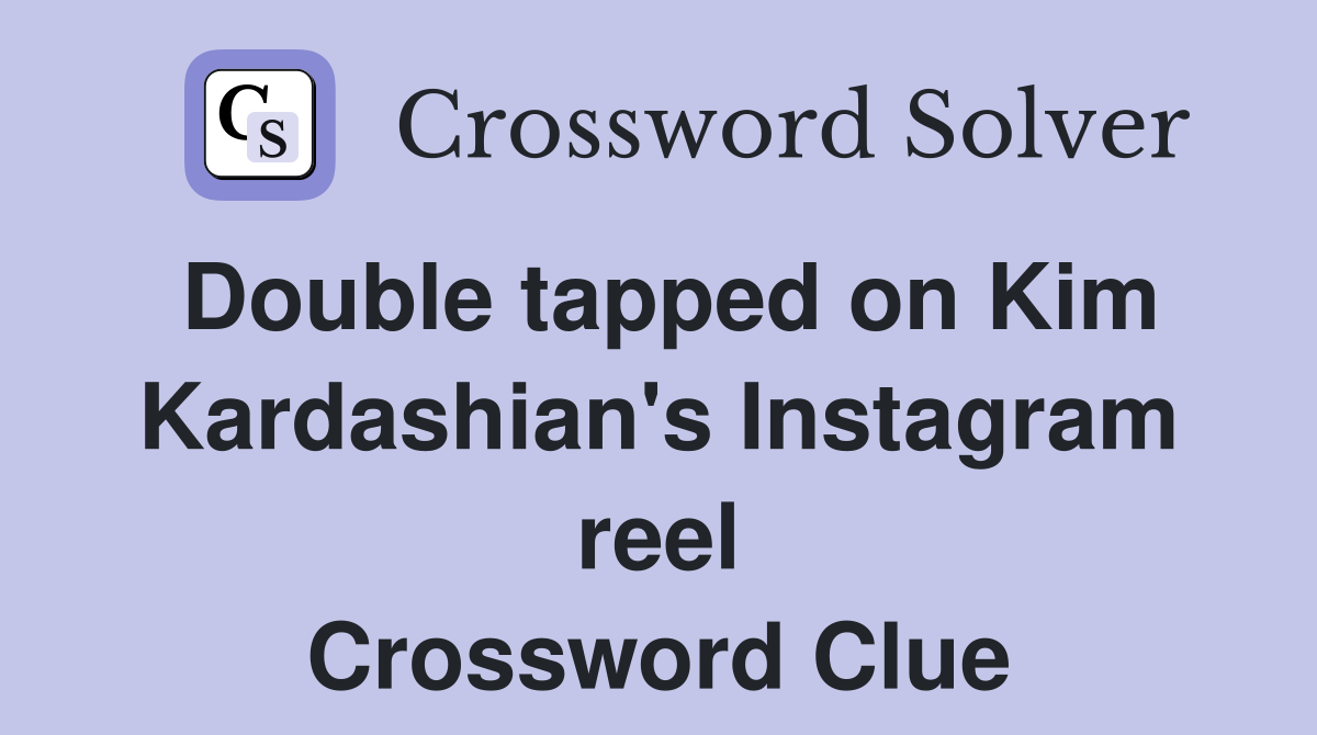 Double tapped on Kim Kardashian's Instagram reel Crossword Clue