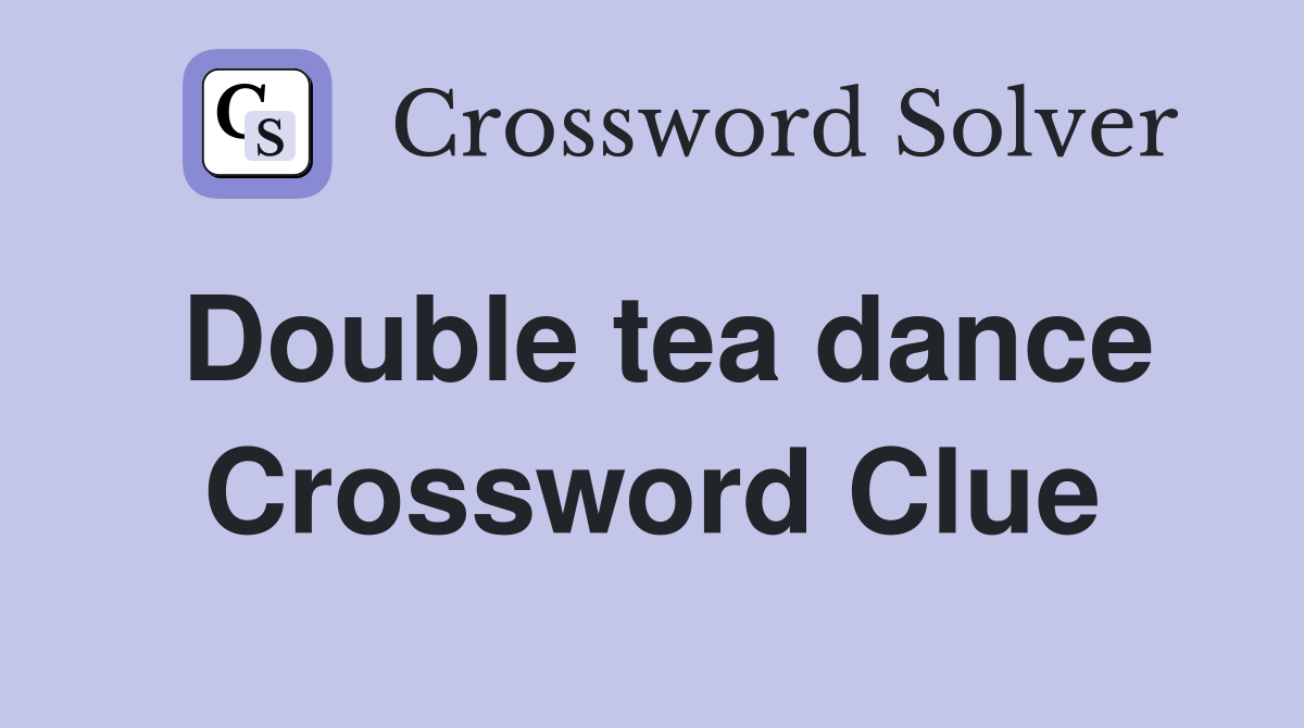 Double tea dance Crossword Clue