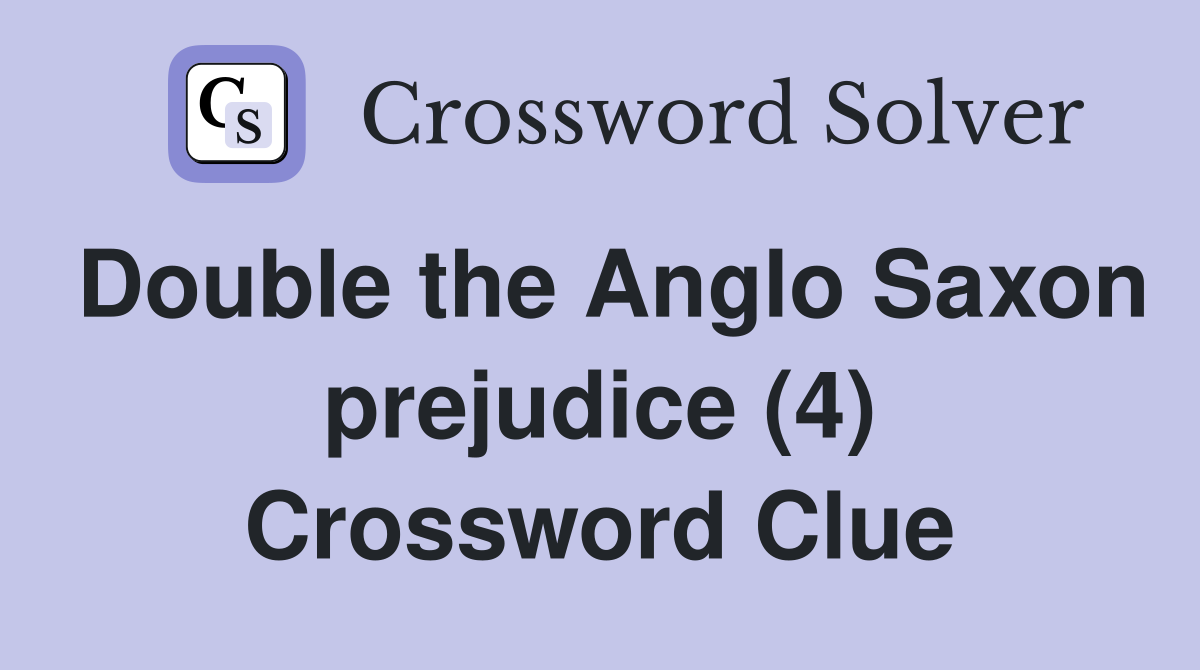 Double the Anglo Saxon prejudice (4) Crossword Clue