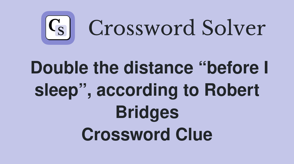 Double the distance “before I sleep”, according to Robert Bridges Crossword Clue