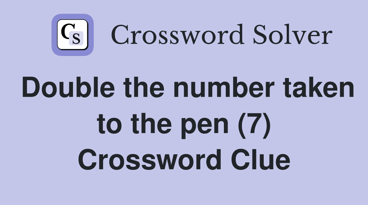 Double the number taken to the pen (7) Crossword Clue