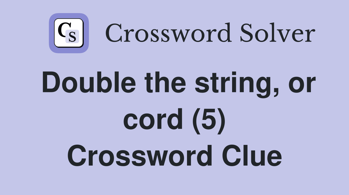 Double the string, or cord (5) Crossword Clue