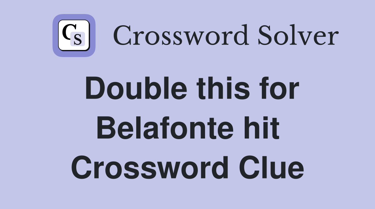 Double this for Belafonte hit Crossword Clue