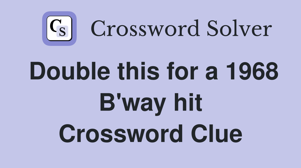 Double this for a 1968 B'way hit Crossword Clue