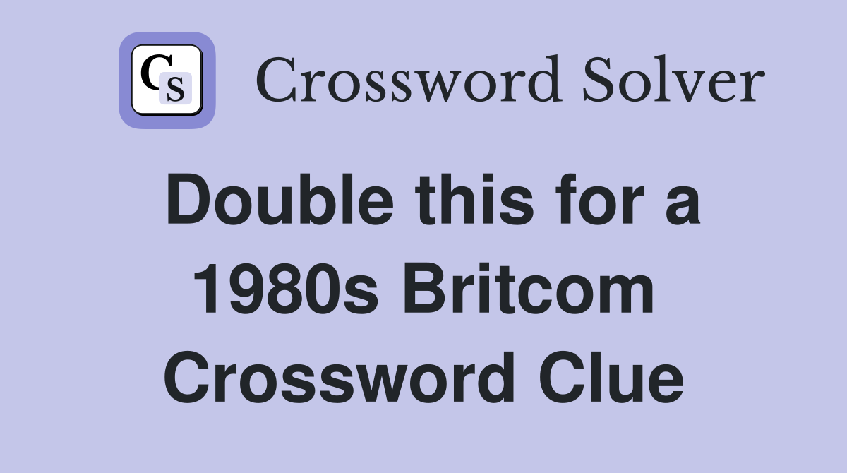 Double this for a 1980s Britcom Crossword Clue
