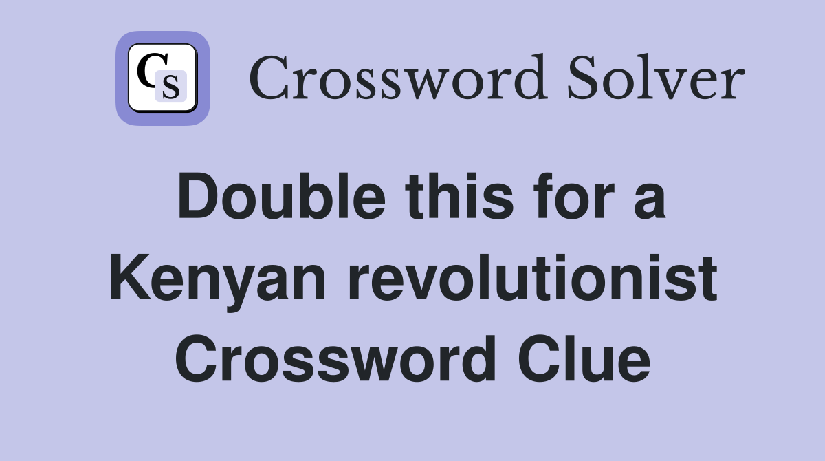 Double this for a Kenyan revolutionist Crossword Clue