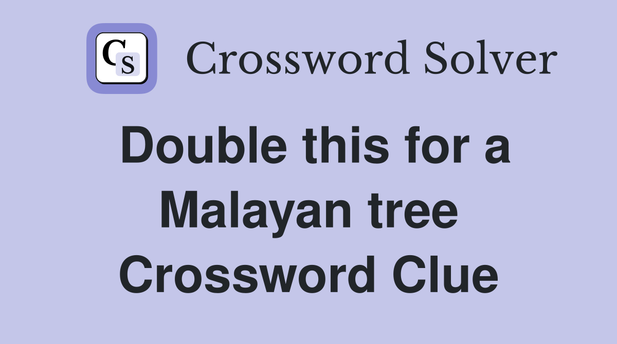 Double this for a Malayan tree Crossword Clue