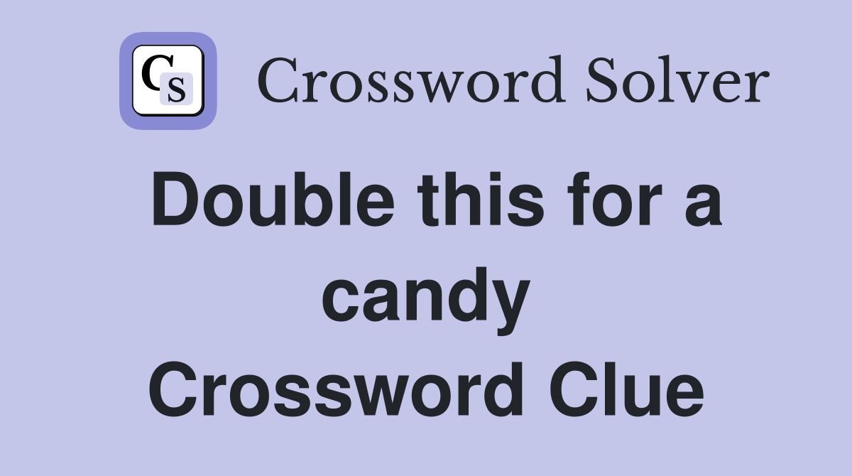 Double this for a candy Crossword Clue