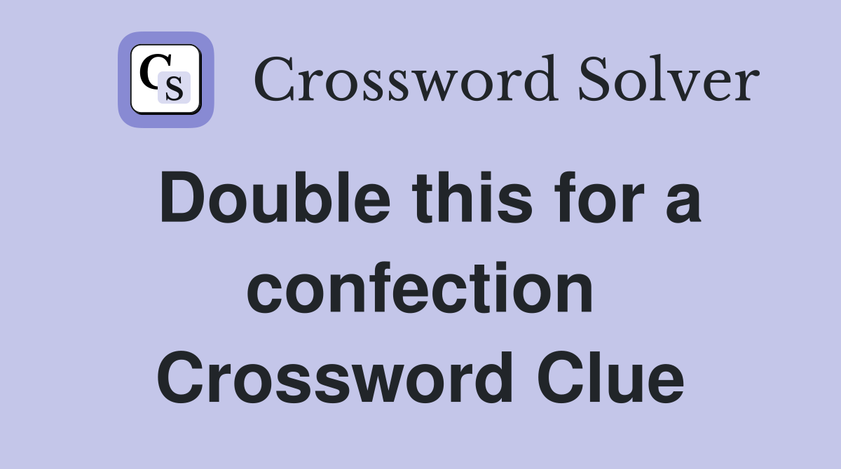 Double this for a confection Crossword Clue