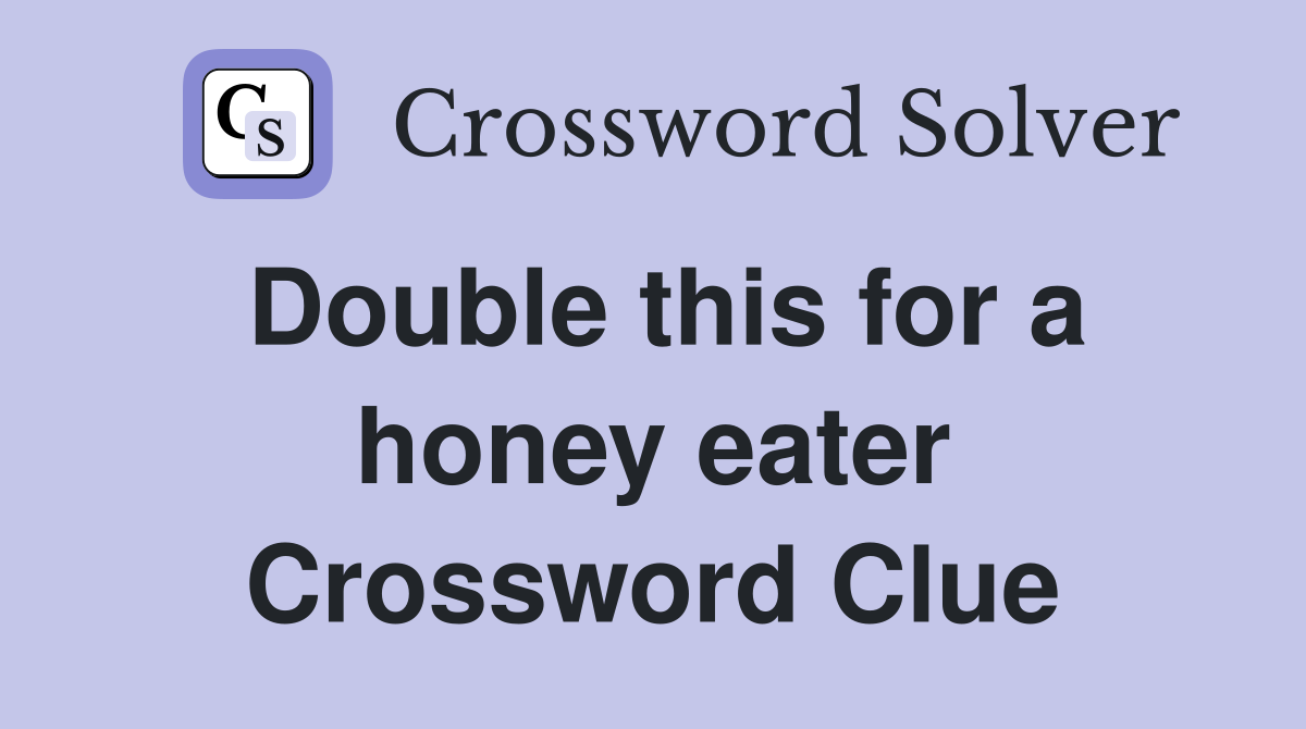Double this for a honey eater Crossword Clue