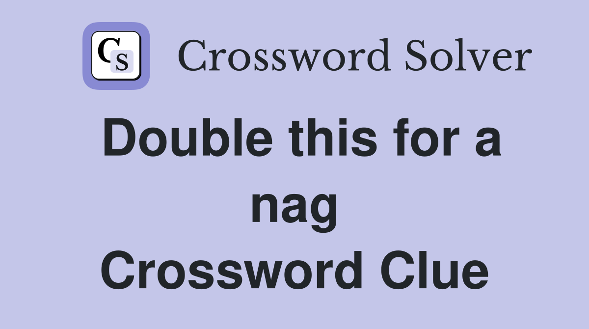Double this for a nag Crossword Clue