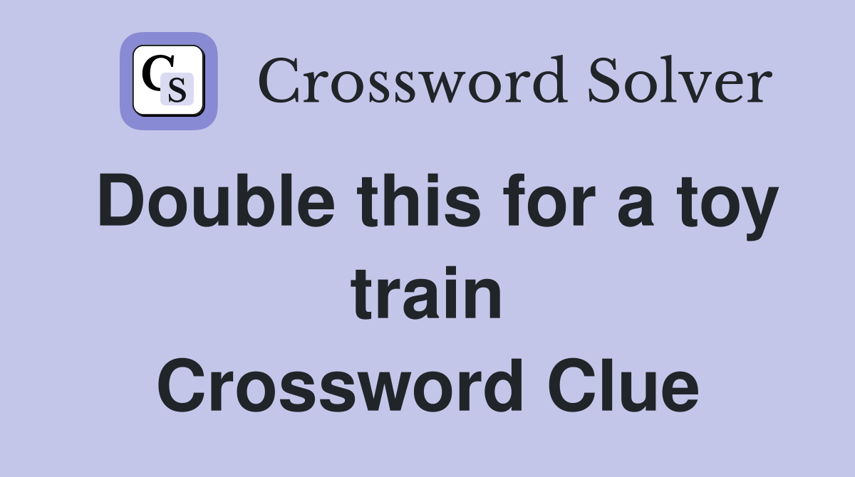 Double this for a toy train Crossword Clue