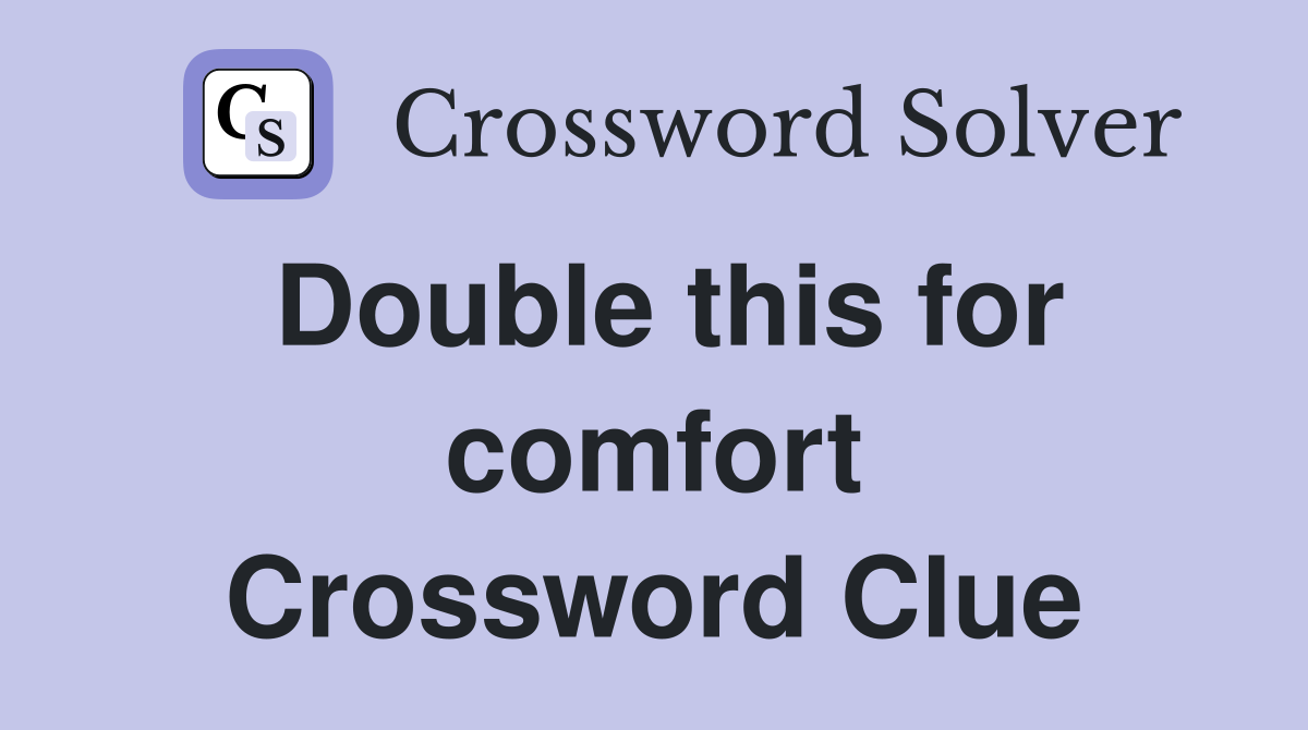 Double this for comfort Crossword Clue