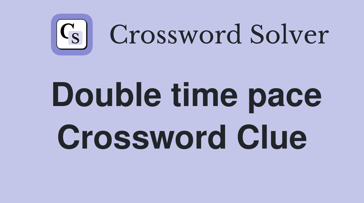 Double time pace Crossword Clue