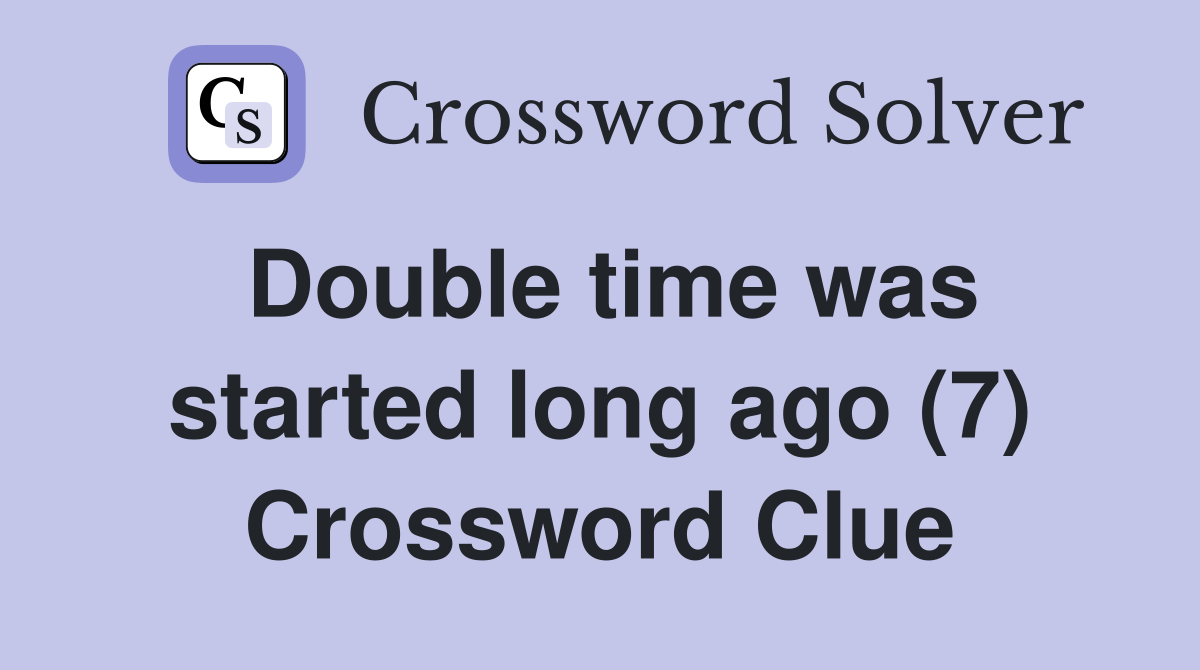 Double time was started long ago (7) Crossword Clue