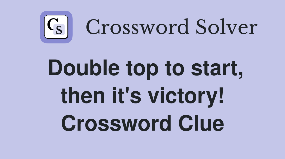 Double top to start, then it's victory! Crossword Clue