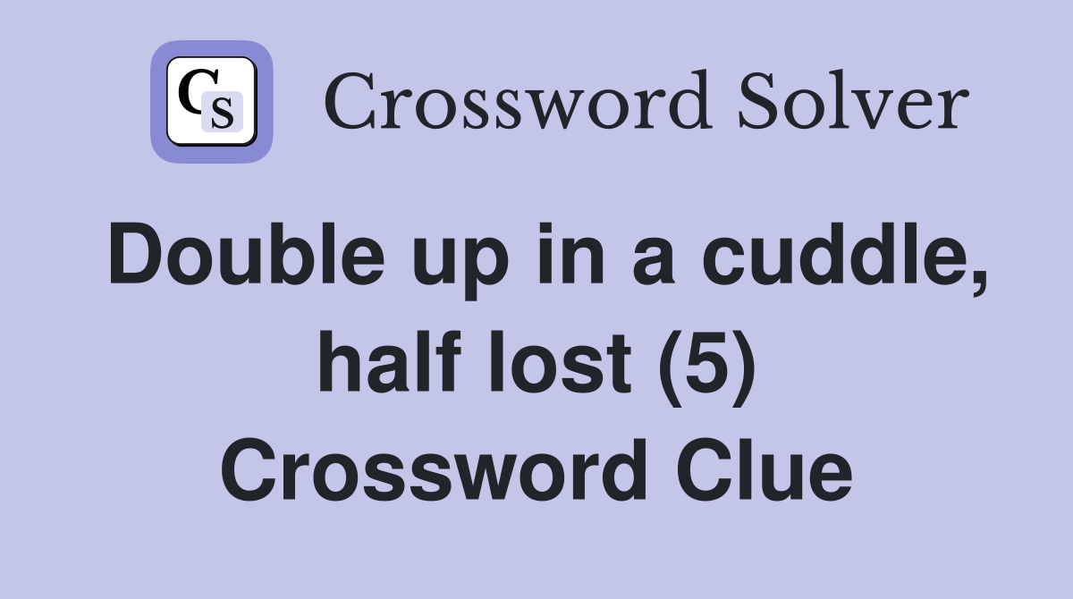 Double up in a cuddle, half lost (5) Crossword Clue