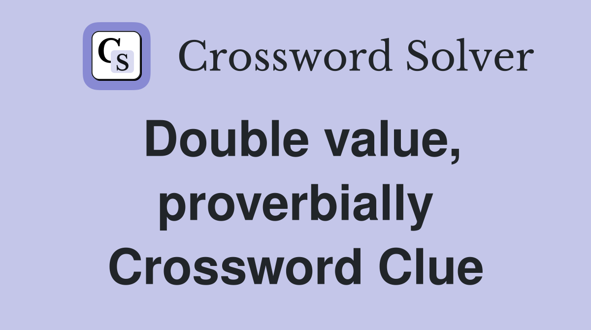 Double value, proverbially Crossword Clue