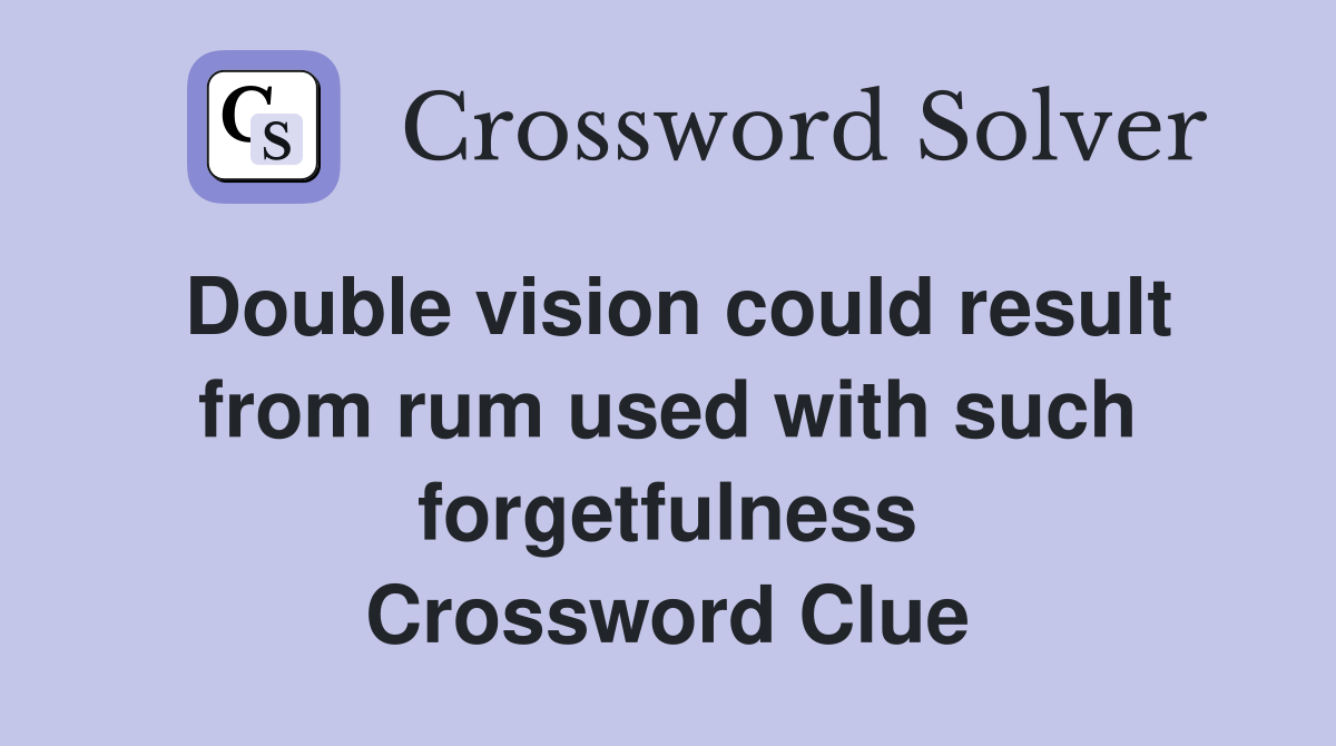 Double vision could result from rum used with such forgetfulness Crossword Clue