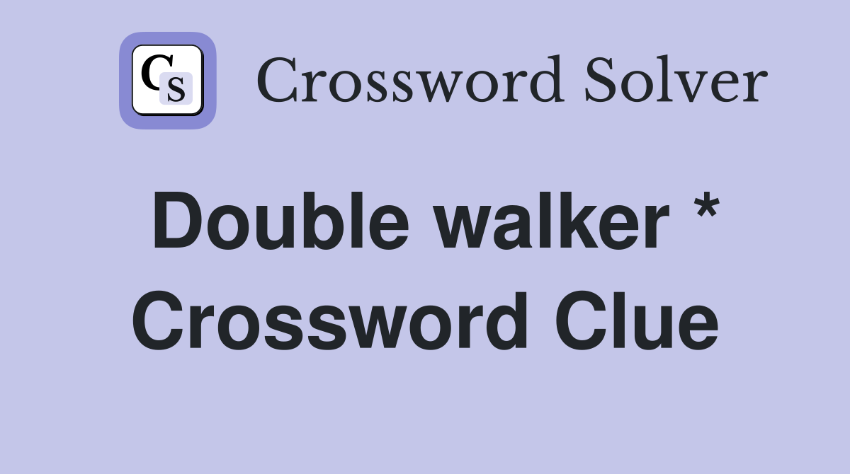 Double walker * Crossword Clue