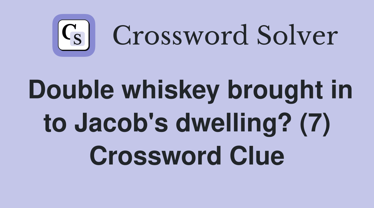 Double whiskey brought in to Jacob's dwelling? (7) Crossword Clue