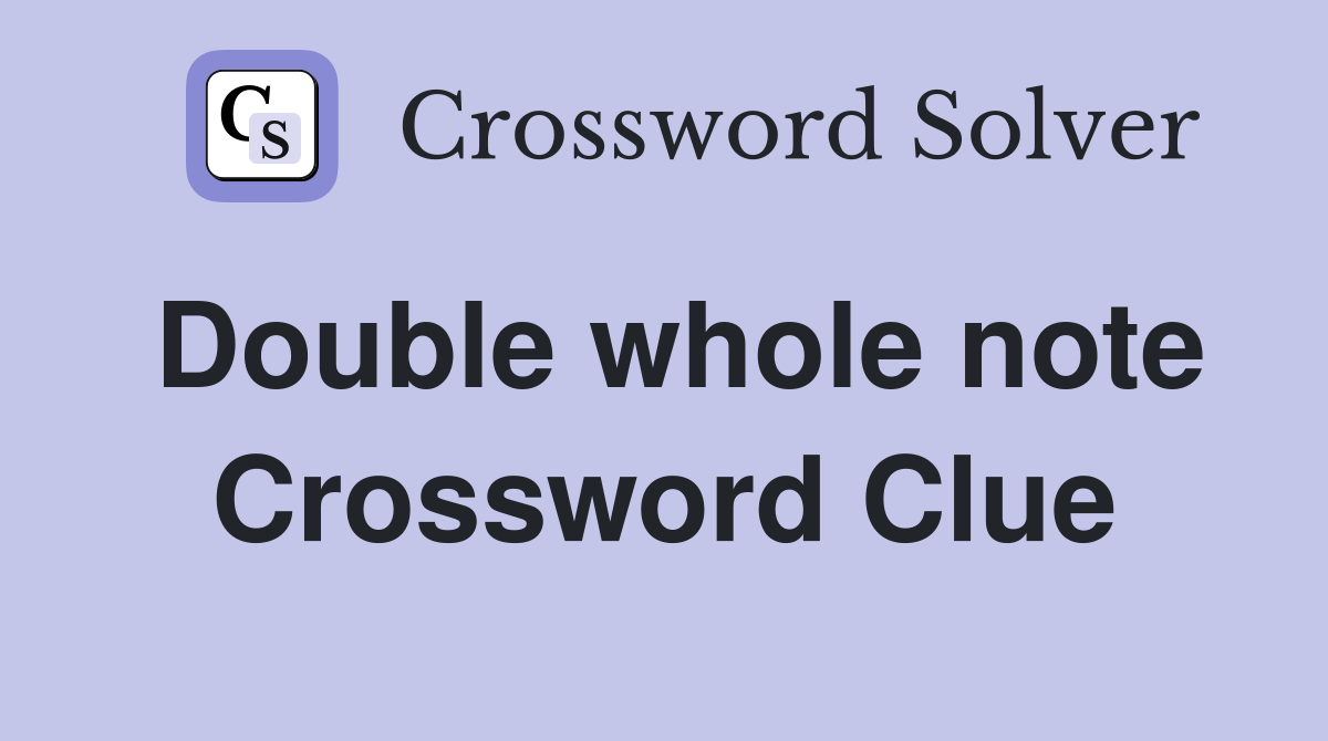 Double whole note Crossword Clue