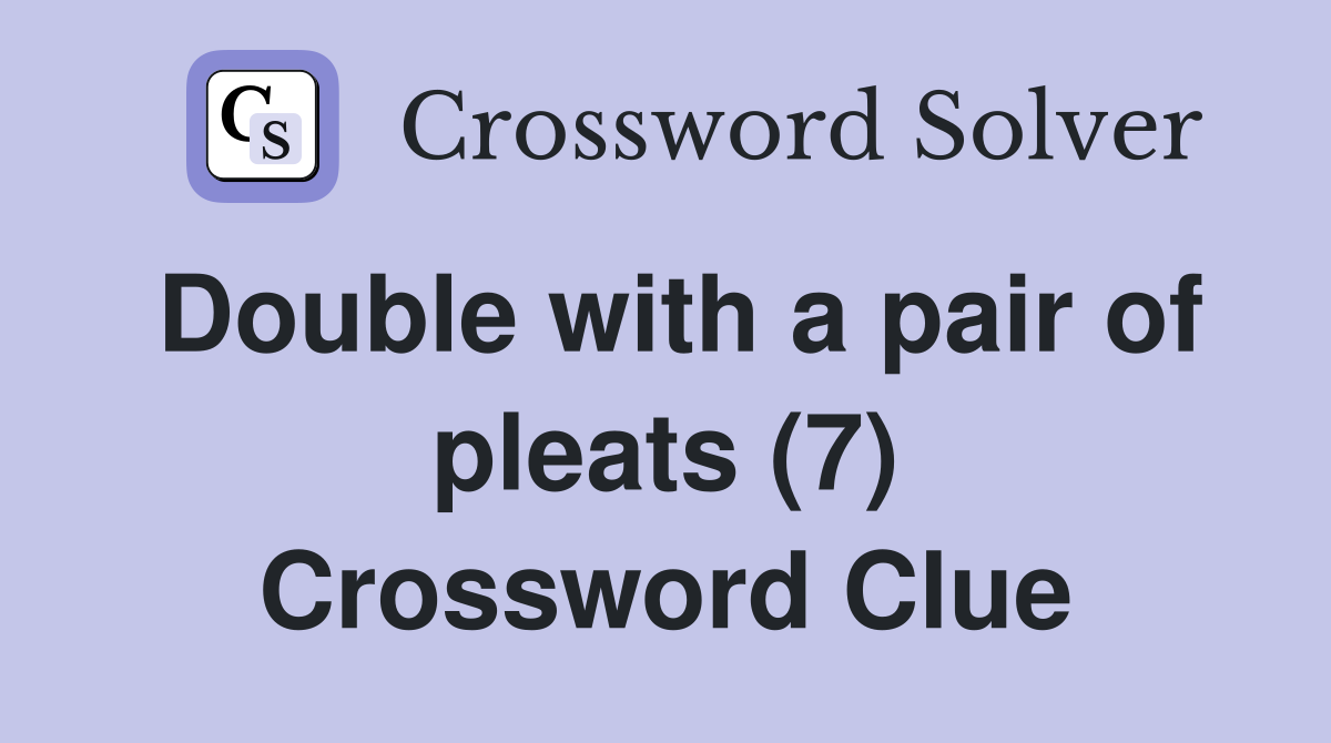 Double with a pair of pleats (7) Crossword Clue