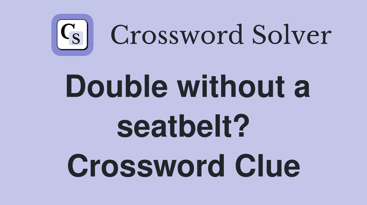 Double without a seatbelt? Crossword Clue