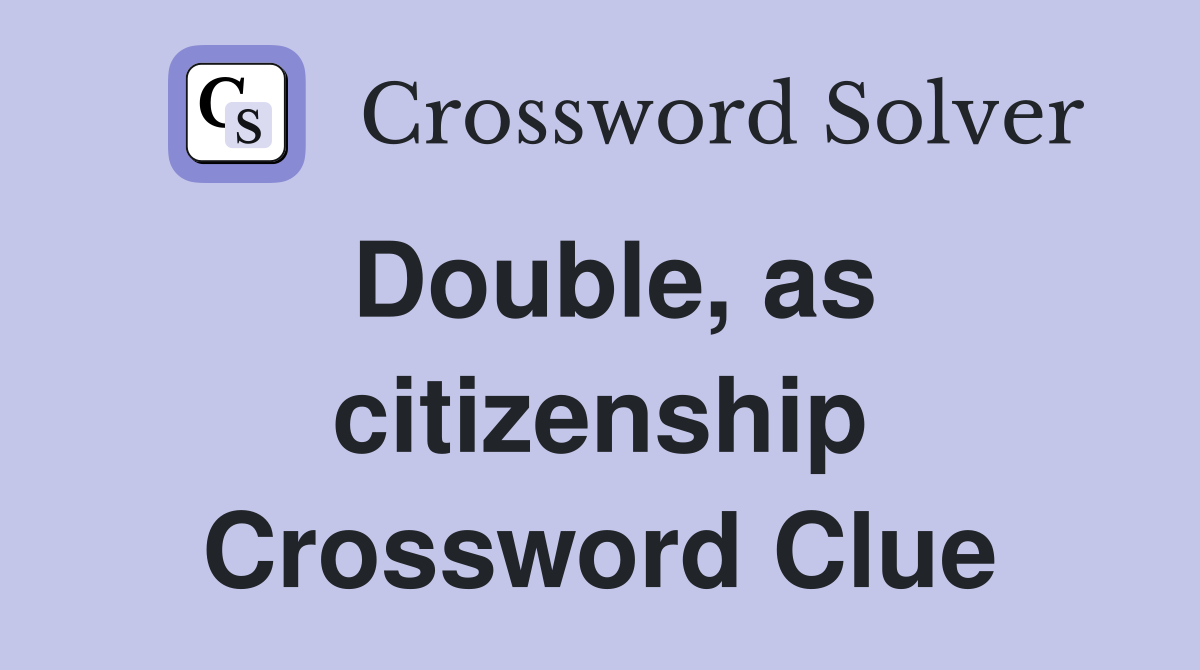Double, as citizenship Crossword Clue