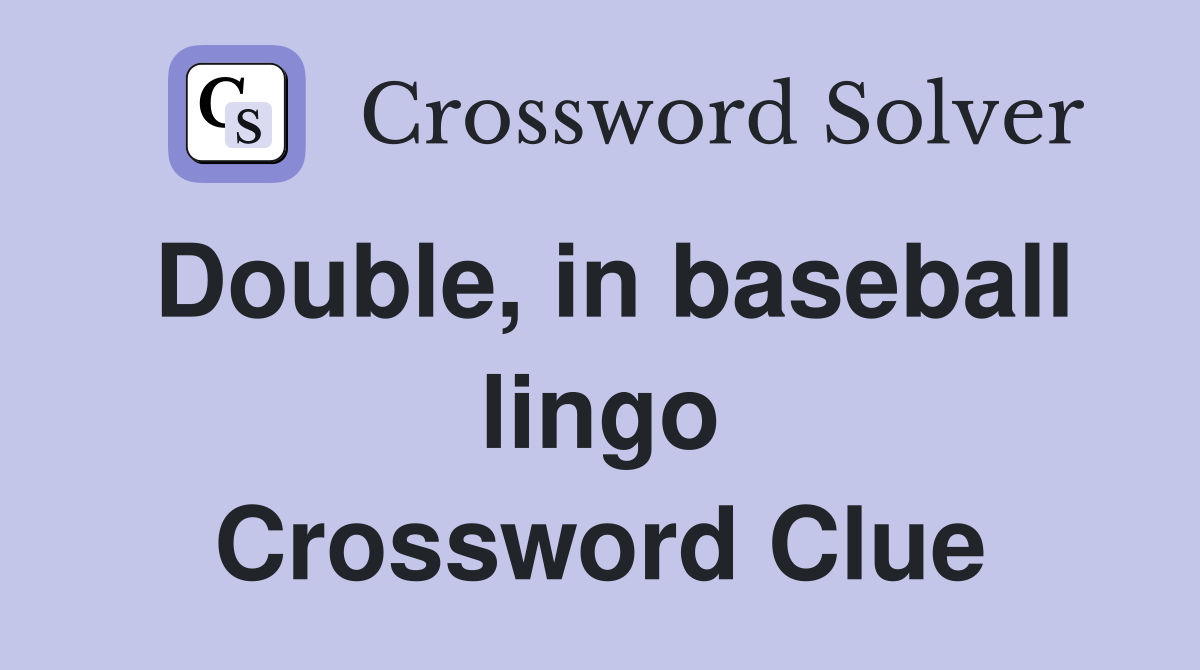 Double, in baseball lingo Crossword Clue