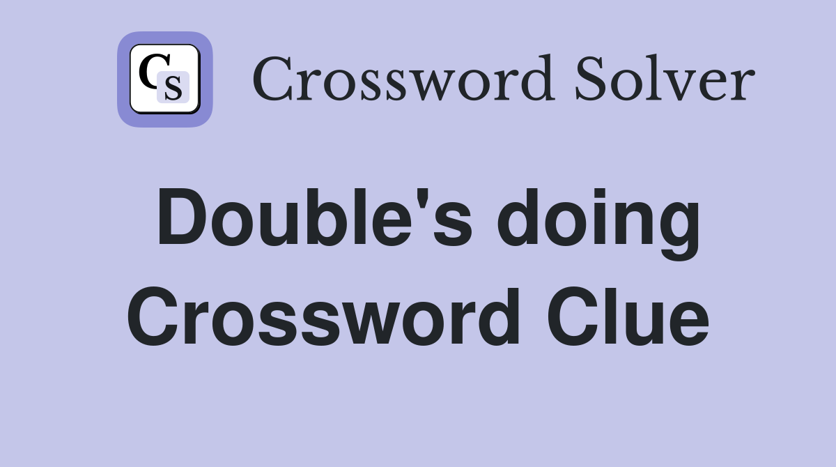 Double's doing Crossword Clue