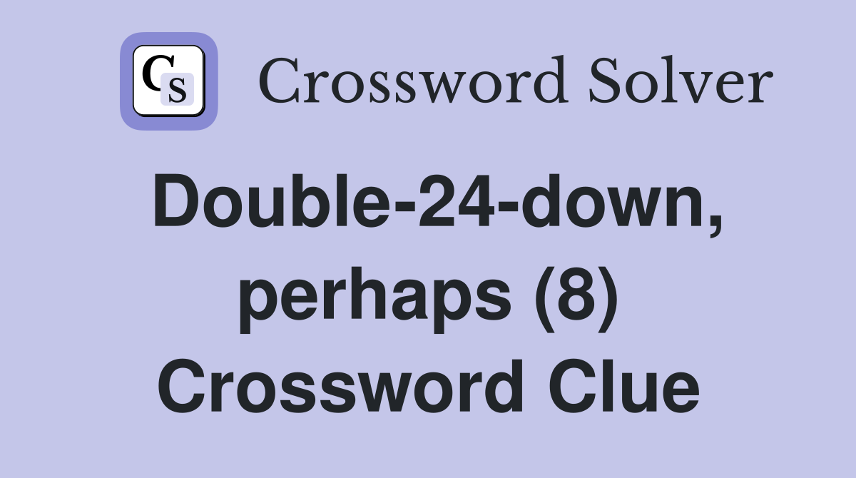 Double-24-down, perhaps (8) Crossword Clue