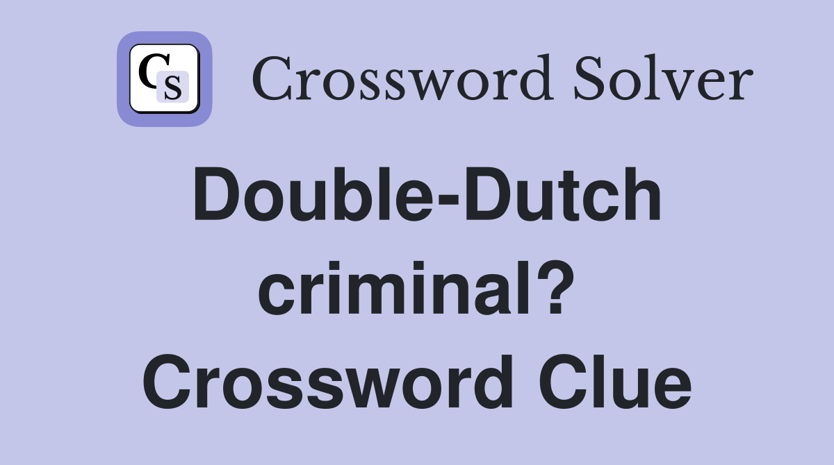 Double-Dutch criminal? Crossword Clue