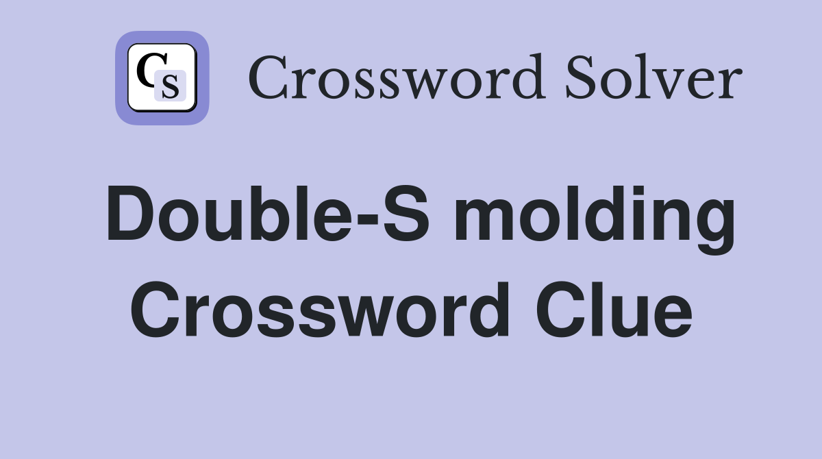 Double-S molding Crossword Clue