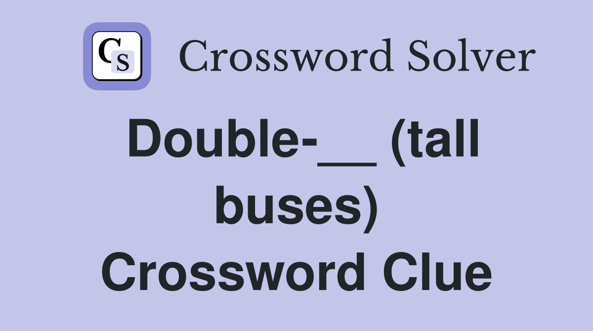 Double-__ (tall buses) Crossword Clue