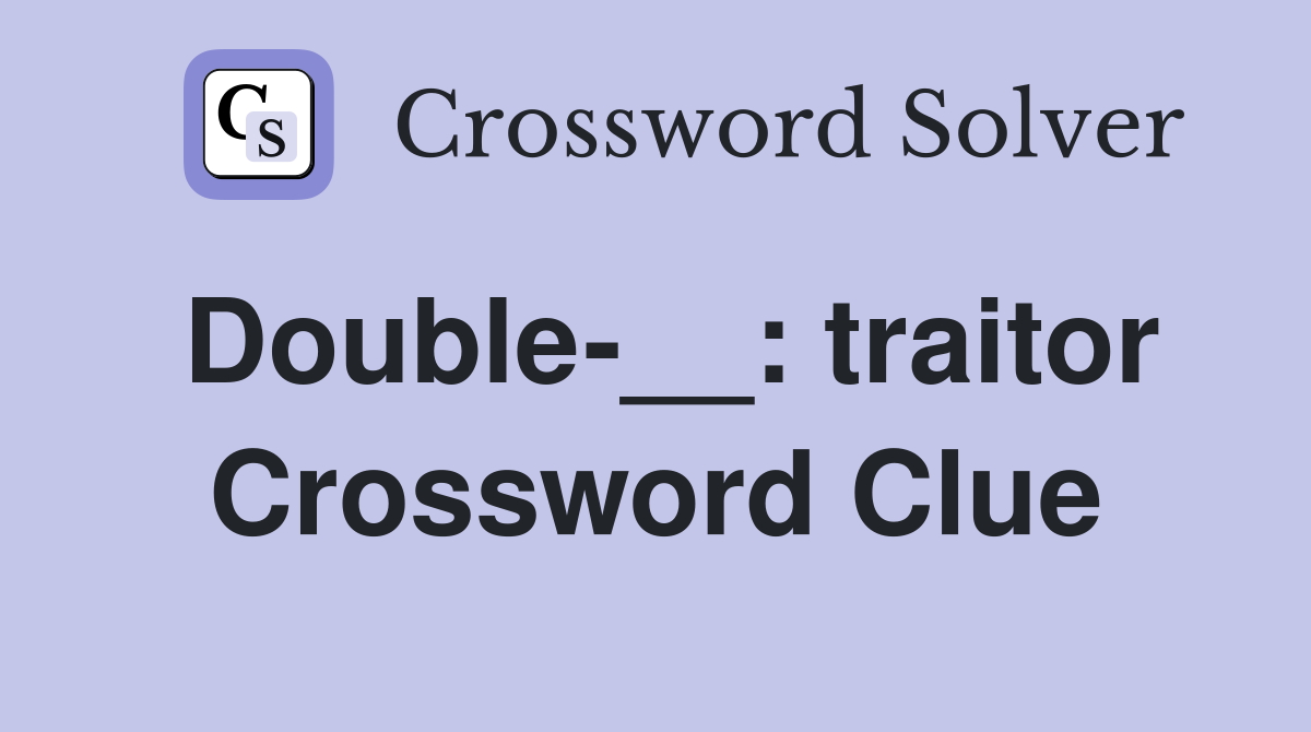 Double-__: traitor Crossword Clue