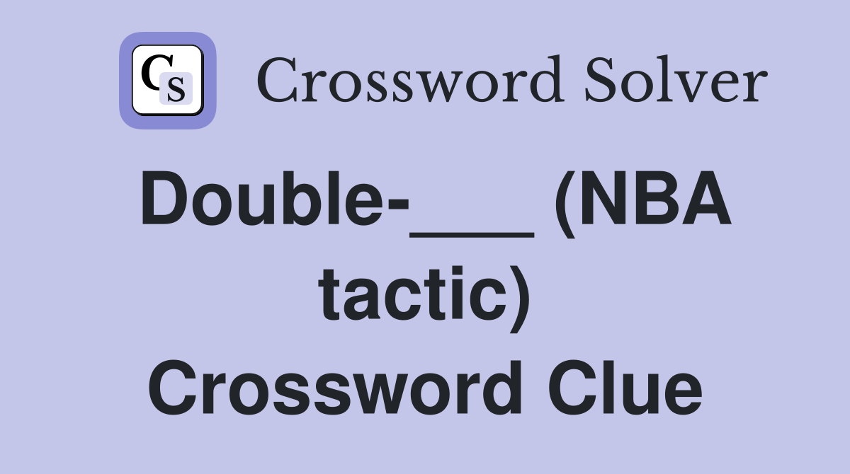 Double-___ (NBA tactic) Crossword Clue