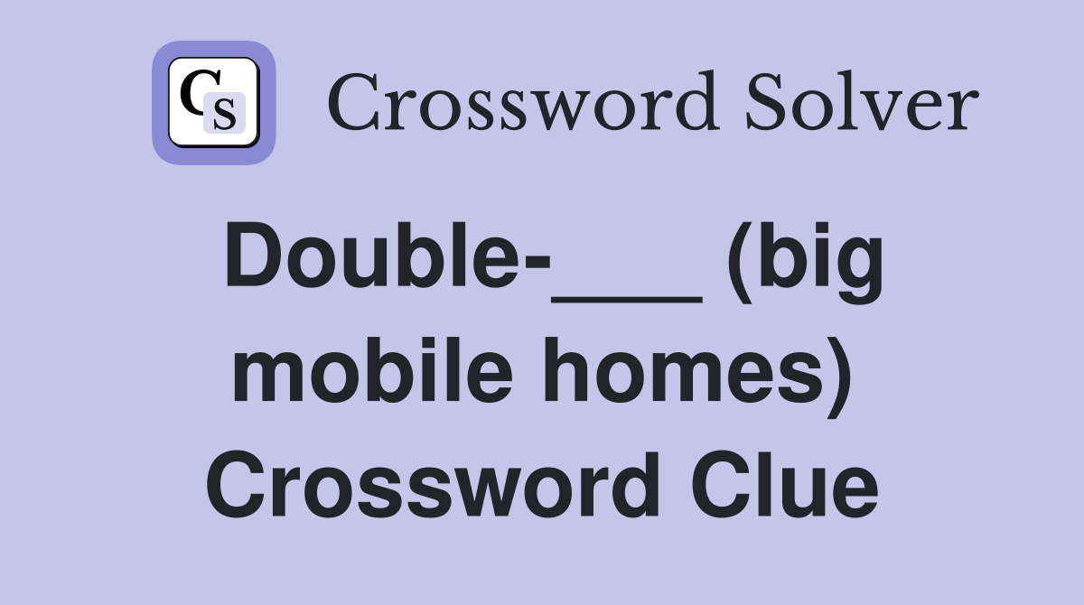 Double-___ (big mobile homes) Crossword Clue