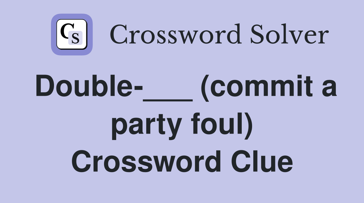 Double-___ (commit a party foul) Crossword Clue