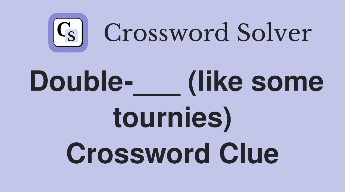 Double-___ (like some tournies) Crossword Clue