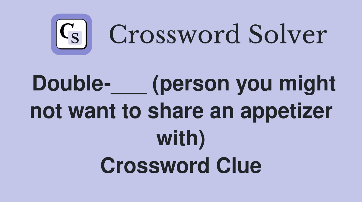 Double-___ (person you might not want to share an appetizer with) Crossword Clue