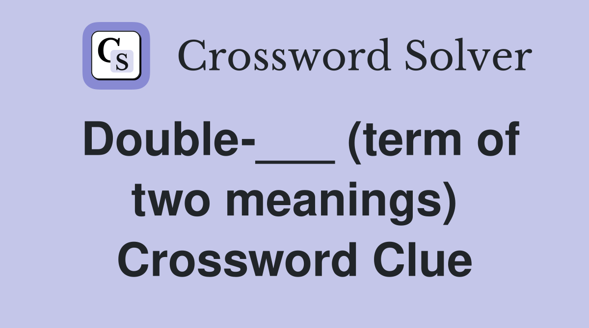 Double-___ (term of two meanings) Crossword Clue