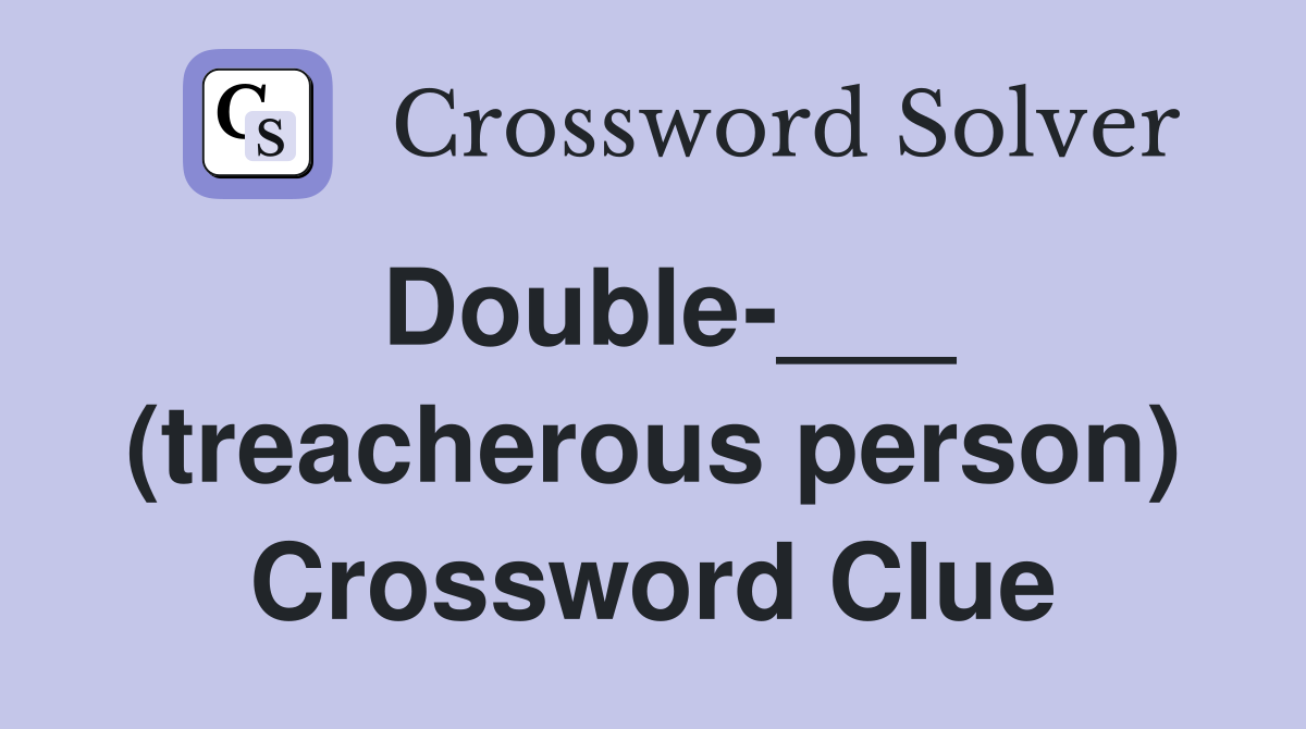 Double-___ (treacherous person) Crossword Clue