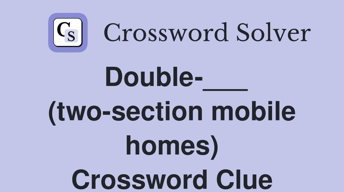 Double-___ (two-section mobile homes) Crossword Clue