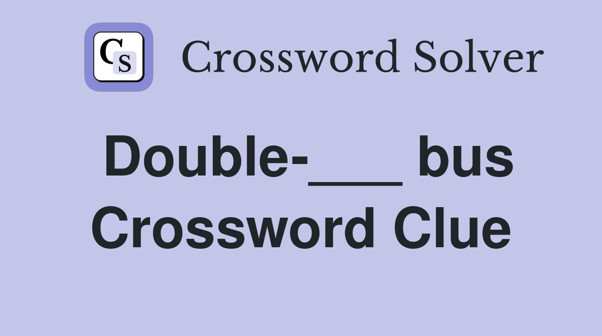 Double-___ bus Crossword Clue
