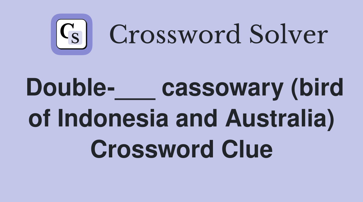 Double-___ cassowary (bird of Indonesia and Australia) Crossword Clue