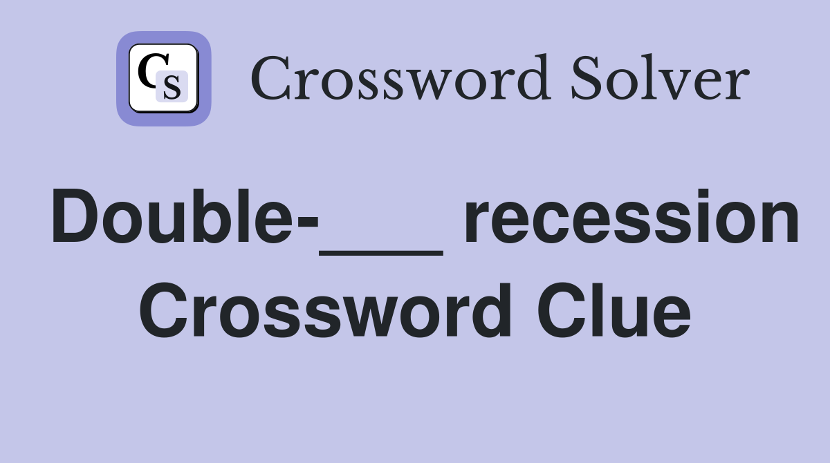 Double-___ recession Crossword Clue