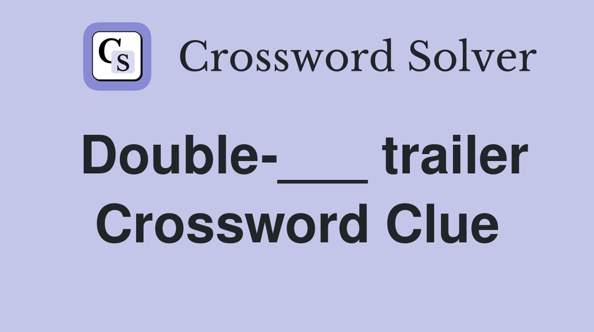Double-___ trailer Crossword Clue