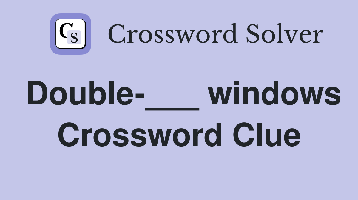 Double-___ windows Crossword Clue