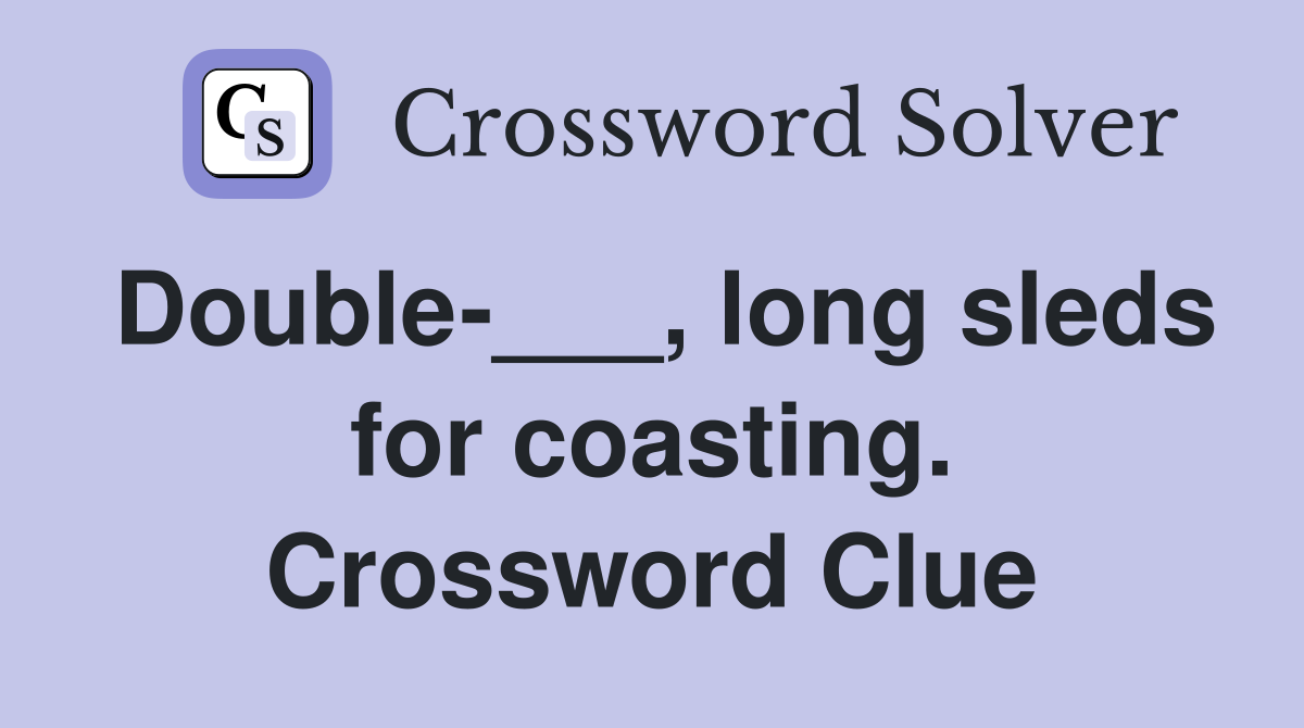 Double-___, long sleds for coasting. Crossword Clue